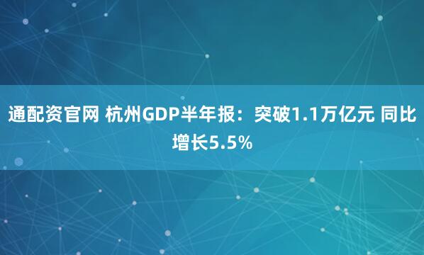 通配资官网 杭州GDP半年报：突破1.1万亿元 同比增长5.5%