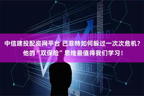 中信建投配资网平台 巴菲特如何躲过一次次危机？ 他的“双保险”思维最值得我们学习！